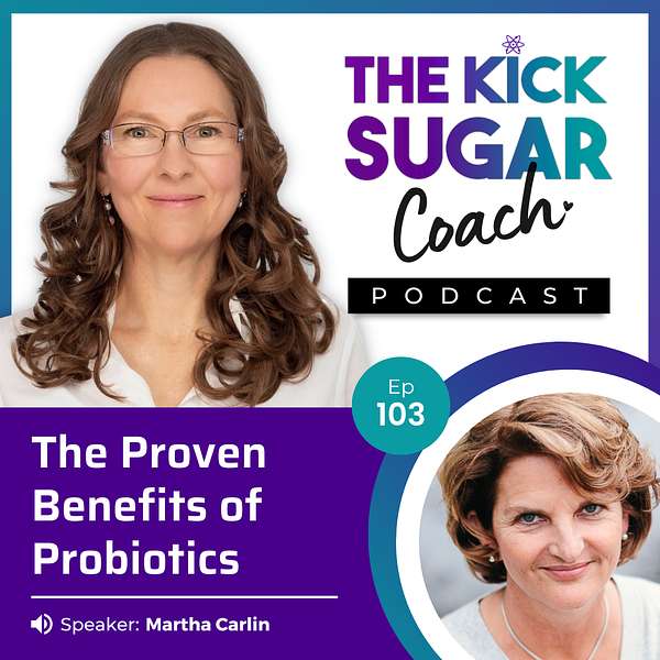 Martha Carlin: The Proven Benefits of Probiotics (The Kick Sugar Coach Podcast)