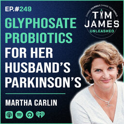 #249 Tim James Unleashed: Glyphosate Probiotics For Her Husband's Parkinson's